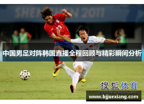 中国男足对阵韩国直播全程回顾与精彩瞬间分析