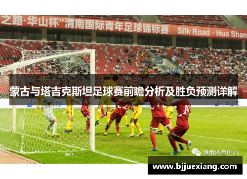 蒙古与塔吉克斯坦足球赛前瞻分析及胜负预测详解