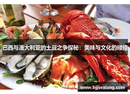巴西与澳大利亚的土豆之争探秘：美味与文化的碰撞
