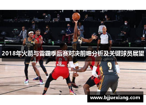 2018年火箭与雷霆季后赛对决前瞻分析及关键球员展望